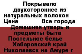 Покрывало двухстороннее из натуральных волокон. › Цена ­ 2 500 - Все города Домашняя утварь и предметы быта » Постельное белье   . Хабаровский край,Николаевск-на-Амуре г.